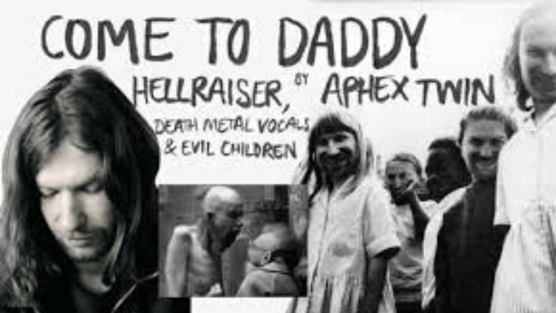 Come to daddy. Come to daddy. Come to daddy. Come to daddy. Aphex twin 1993.