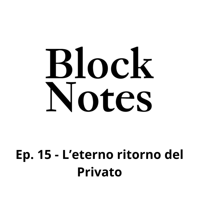 BLOCK NOTES Ep. 15 - L’eterno ritorno del Privato
